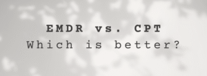 EMDR vs. CPT Which is better?