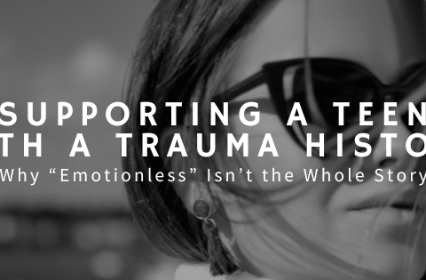 Supporting a Teen with a Trauma History: Why “Emotionless” Isn’t the Whole Story